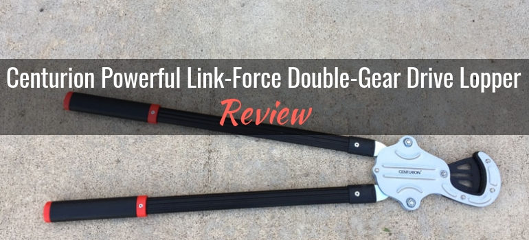 Centurion Link-Force Double-Gear Drive (Monster) Lopper: Product Review